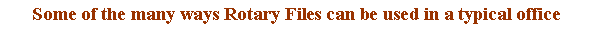 Text Box: Some of the many ways Rotary Files can be used in a typical office
