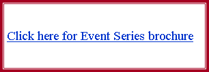 Text Box: Click here for Event Series brochure