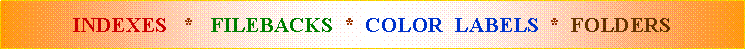 Text Box: INDEXES   *   FILEBACKS  *  COLOR  LABELS  *  FOLDERS
