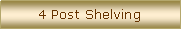 Text Box: 4 Post Shelving