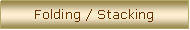 Text Box: Folding / Stacking